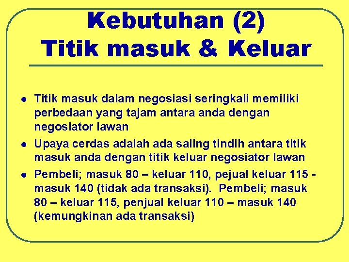 Kebutuhan (2) Titik masuk & Keluar l l l Titik masuk dalam negosiasi seringkali