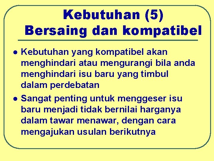 Kebutuhan (5) Bersaing dan kompatibel l l Kebutuhan yang kompatibel akan menghindari atau mengurangi