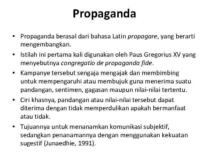Propaganda • Propaganda berasal dari bahasa Latin propagare, yang berarti mengembangkan. • Istilah ini