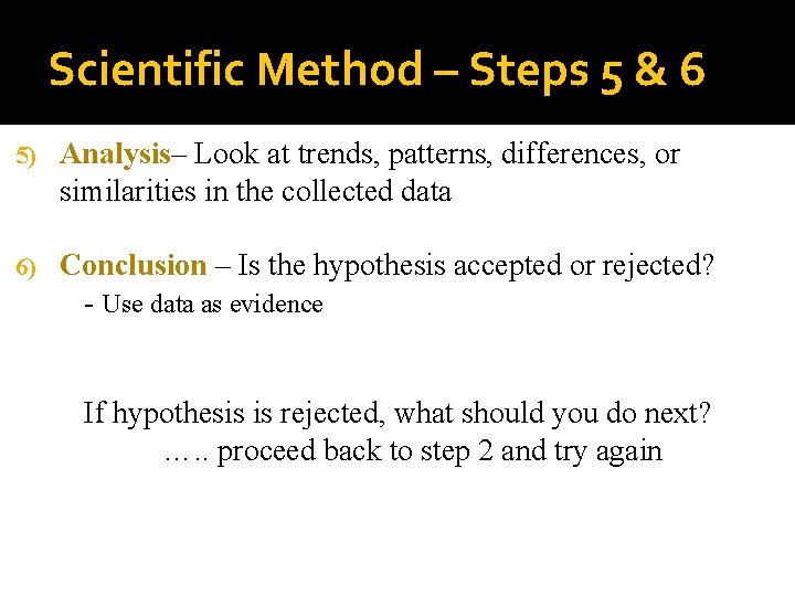 Scientific Method – Steps 5 & 6 5) Analysis– Look at trends, patterns, differences,