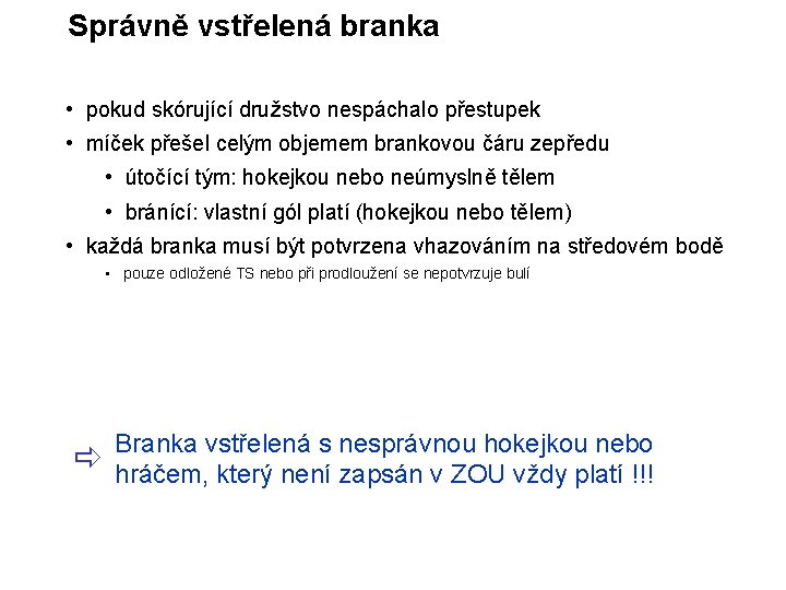 Správně vstřelená branka • pokud skórující družstvo nespáchalo přestupek • míček přešel celým objemem