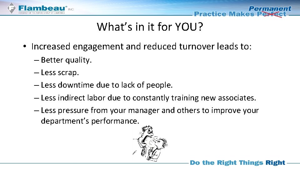 What’s in it for YOU? • Increased engagement and reduced turnover leads to: –