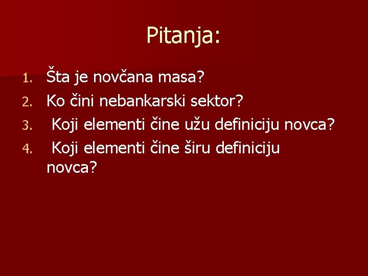 Pitanja: 1. 2. 3. 4. Šta je novčana masa? Ko čini nebankarski sektor? Koji