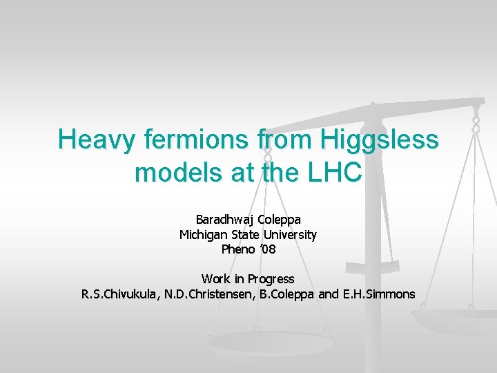 Heavy fermions from Higgsless models at the LHC Baradhwaj Coleppa Michigan State University Pheno