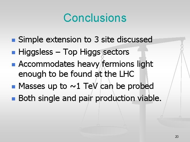 Conclusions n n n Simple extension to 3 site discussed Higgsless – Top Higgs