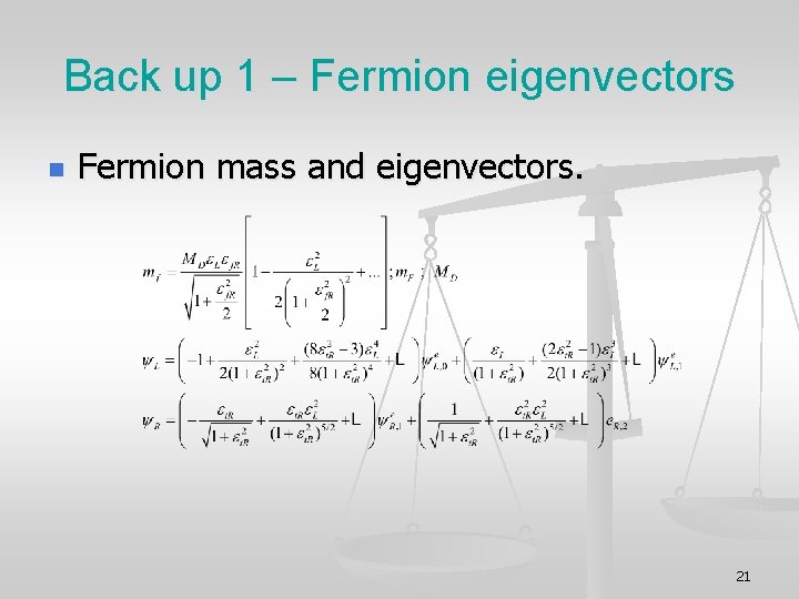 Back up 1 – Fermion eigenvectors n Fermion mass and eigenvectors. 21 