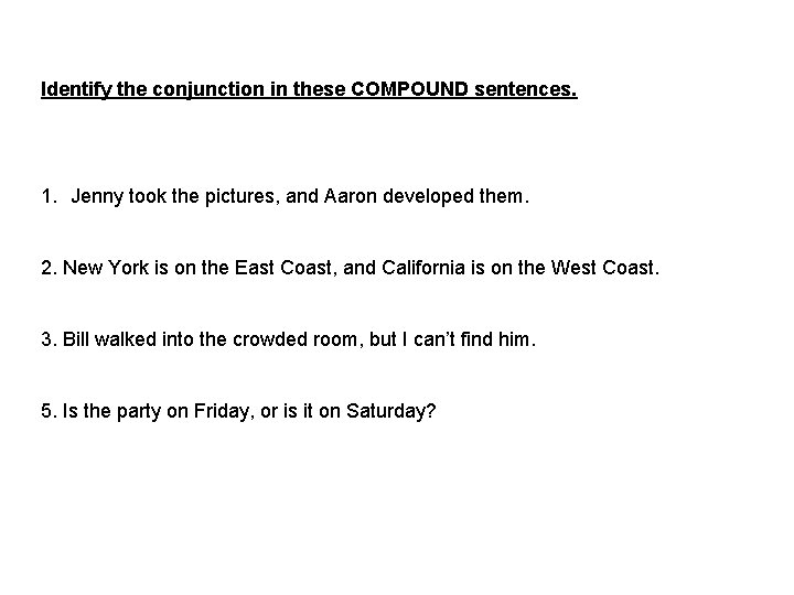 Identify the conjunction in these COMPOUND sentences. 1. Jenny took the pictures, and Aaron