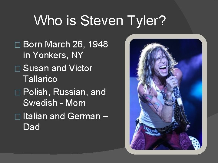 Who is Steven Tyler? � Born March 26, 1948 in Yonkers, NY � Susan