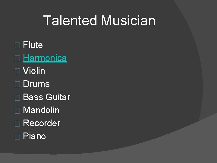 Talented Musician � Flute � Harmonica � Violin � Drums � Bass Guitar �