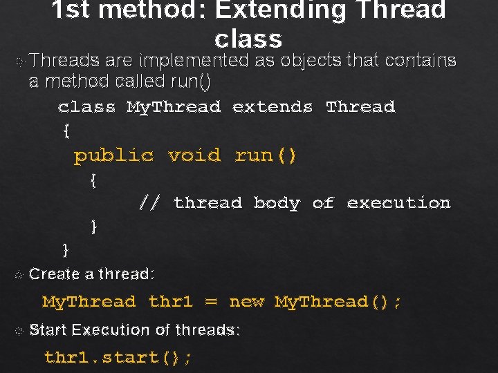 1 st method: Extending Thread class Threads are implemented as objects that contains a