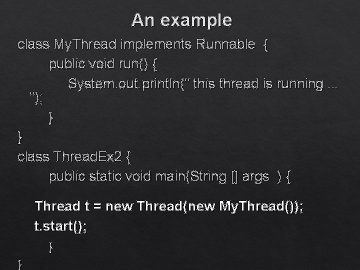 An example class My. Thread implements Runnable { public void run() { System. out.