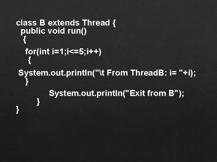 class B extends Thread { public void run() { for(int i=1; i<=5; i++) {