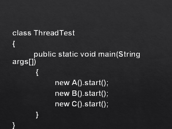 class Thread. Test { public static void main(String args[]) { new A(). start(); new