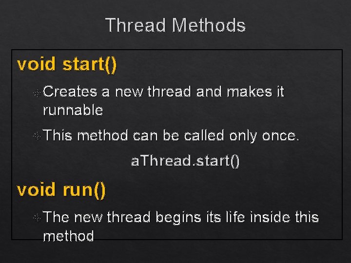 Thread Methods void start() Creates a new thread and makes it runnable This method