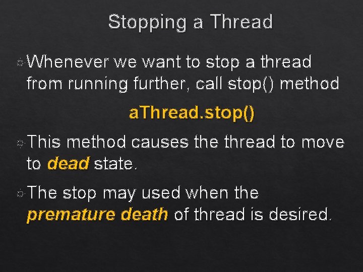 Stopping a Thread Whenever we want to stop a thread from running further, call