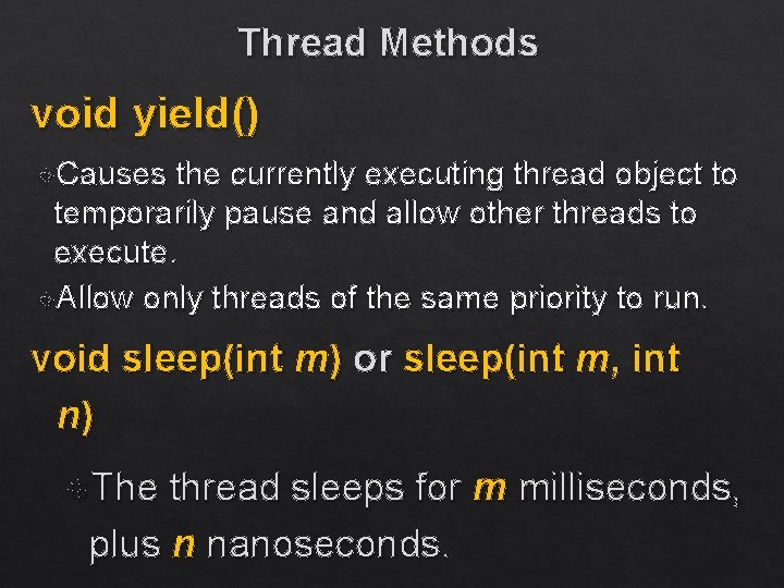 Thread Methods void yield() Causes the currently executing thread object to temporarily pause and