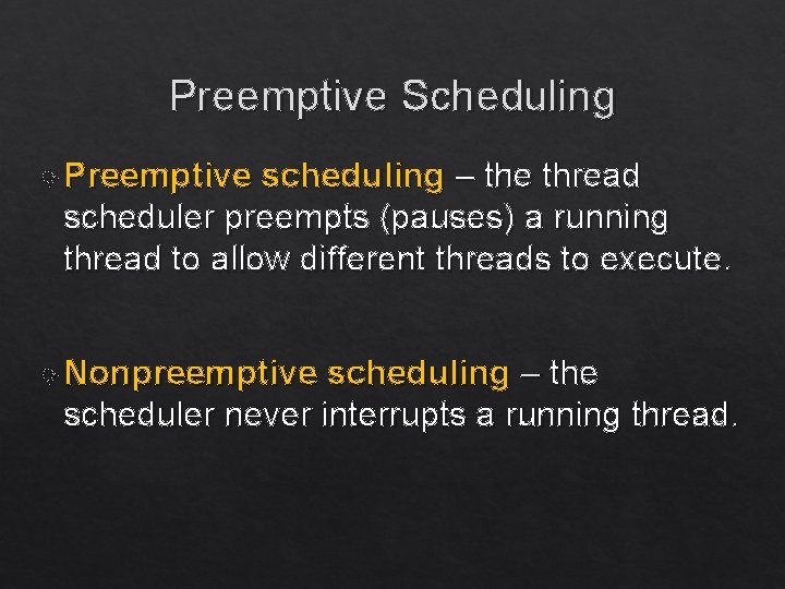 Preemptive Scheduling Preemptive scheduling – the thread scheduler preempts (pauses) a running thread to