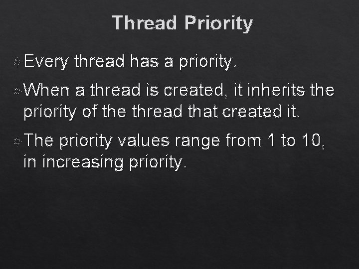 Thread Priority Every thread has a priority. When a thread is created, it inherits