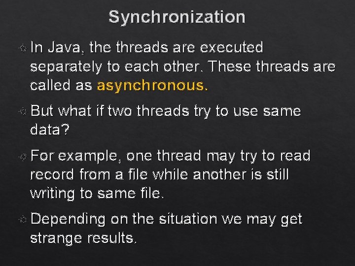 Synchronization In Java, the threads are executed separately to each other. These threads are