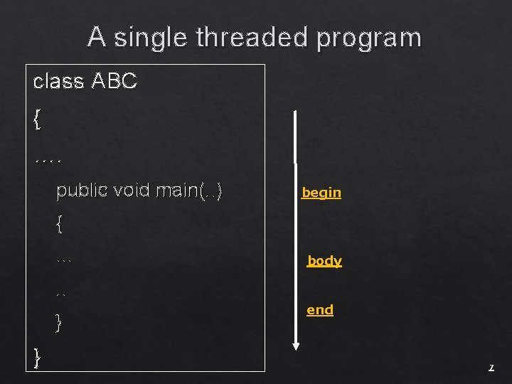 A single threaded program class ABC { …. public void main(. . ) begin