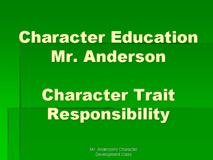 Character Education Mr. Anderson Character Trait Responsibility Mr. Anderson's Character Development Class 