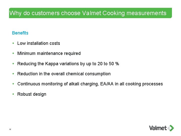 Why do customers choose Valmet Cooking measurements Benefits Low installation costs Minimum maintenance required
