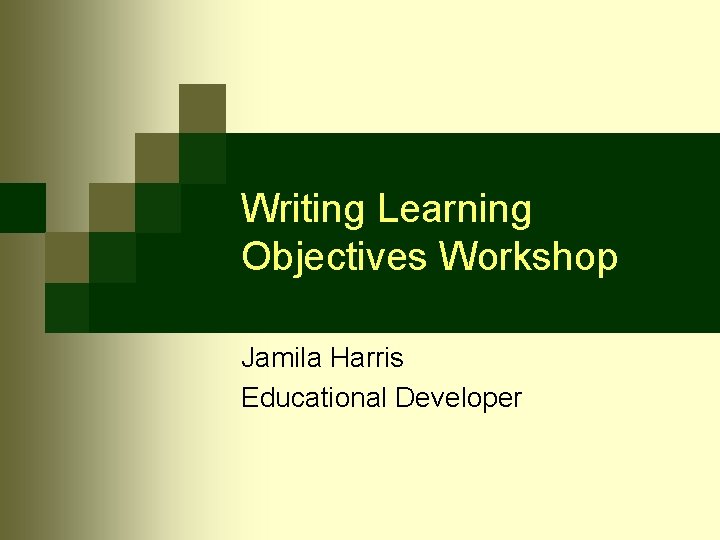 Writing Learning Objectives Workshop Jamila Harris Educational Developer 