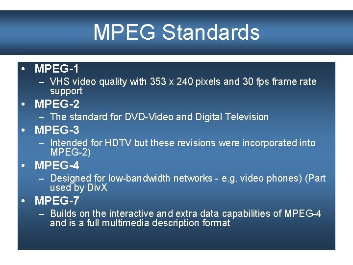 MPEG Standards • MPEG-1 – VHS video quality with 353 x 240 pixels and