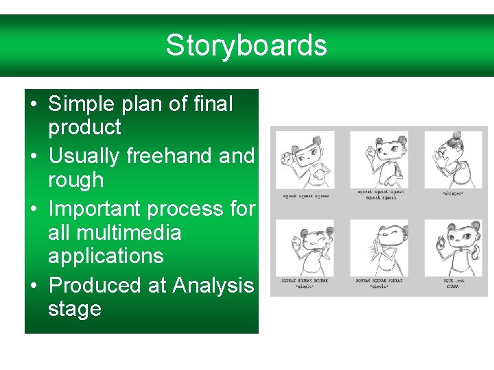 Storyboards • Simple plan of final product • Usually freehand rough • Important process