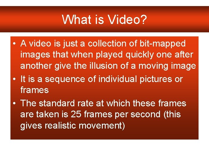 What is Video? • A video is just a collection of bit-mapped images that
