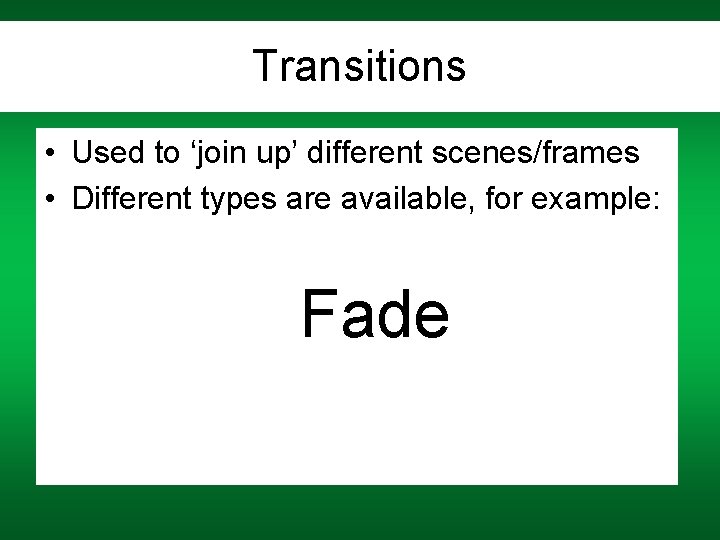 Transitions • Used to ‘join up’ different scenes/frames • Different types are available, for