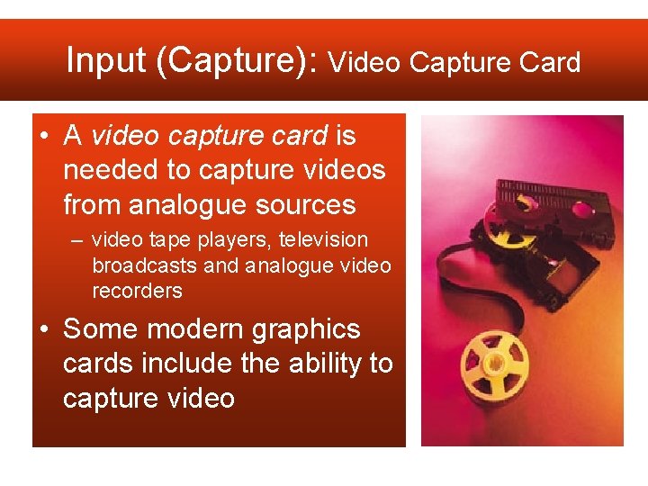 Input (Capture): Video Capture Card • A video capture card is needed to capture