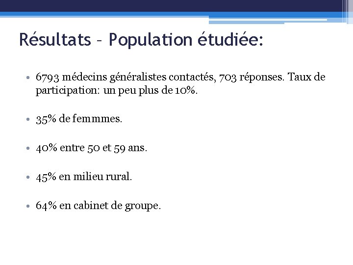 Résultats – Population étudiée: • 6793 médecins généralistes contactés, 703 réponses. Taux de participation: