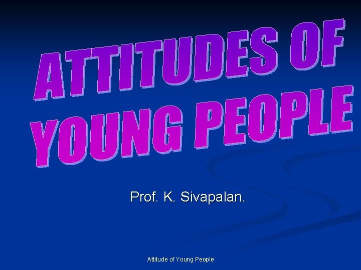 Prof. K. Sivapalan. Attitude of Young People 