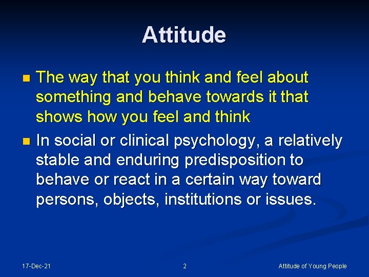 Attitude The way that you think and feel about something and behave towards it