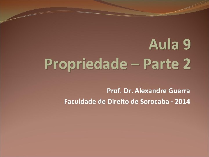 Aula 9 Propriedade – Parte 2 Prof. Dr. Alexandre Guerra Faculdade de Direito de