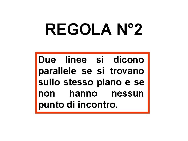 REGOLA N° 2 Due linee si dicono parallele se si trovano sullo stesso piano