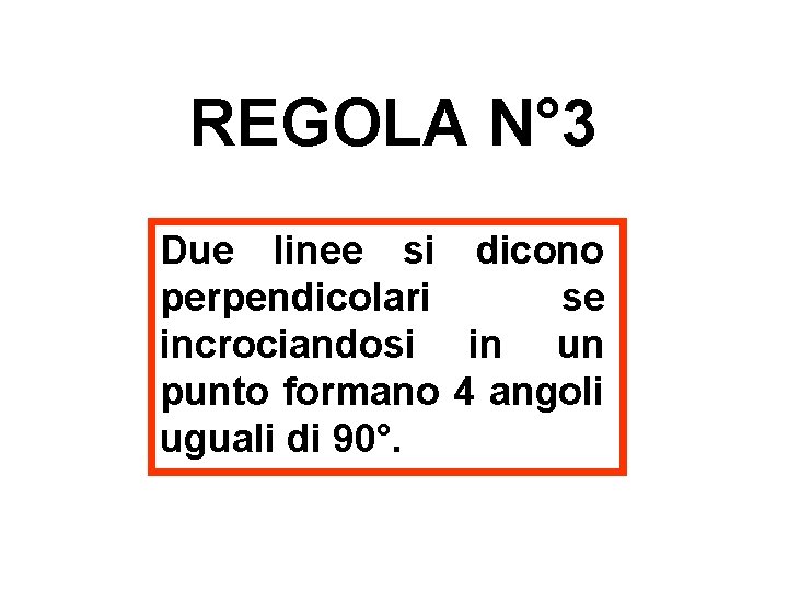 REGOLA N° 3 Due linee si dicono perpendicolari se incrociandosi in un punto formano