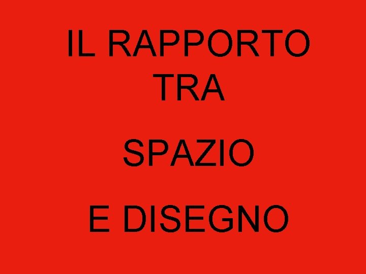 IL RAPPORTO TRA SPAZIO E DISEGNO 