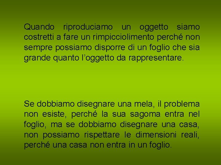 Quando riproduciamo un oggetto siamo costretti a fare un rimpicciolimento perché non sempre possiamo