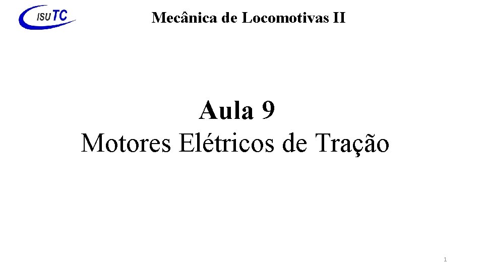 Mecânica de Locomotivas II Aula 9 Motores Elétricos de Tração 1 