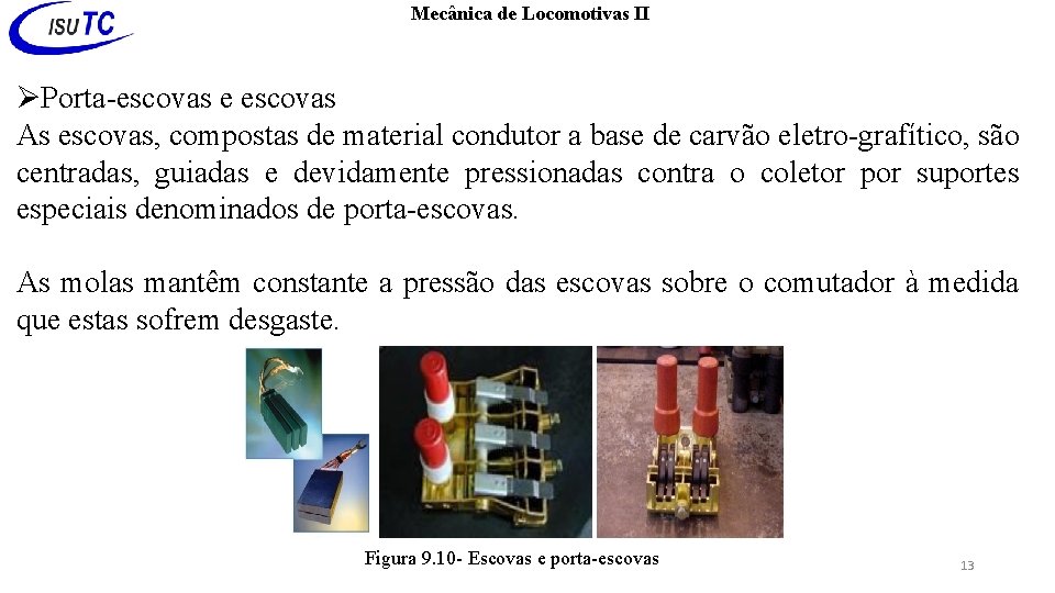 Mecânica de Locomotivas II Porta-escovas e escovas As escovas, compostas de material condutor a