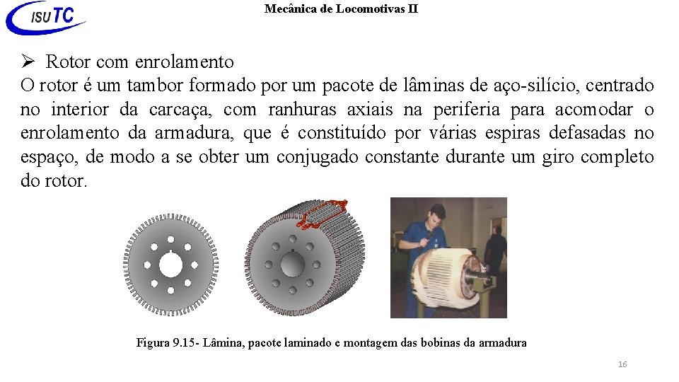 Mecânica de Locomotivas II Rotor com enrolamento O rotor é um tambor formado por