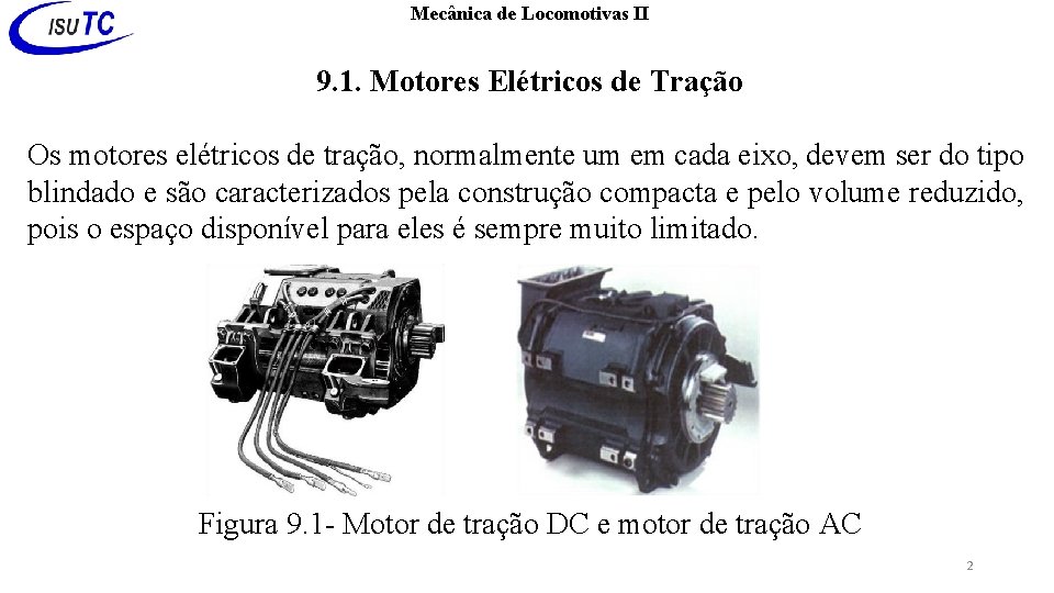 Mecânica de Locomotivas II 9. 1. Motores Elétricos de Tração Os motores elétricos de