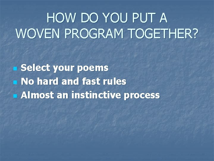 HOW DO YOU PUT A WOVEN PROGRAM TOGETHER? n n n Select your poems