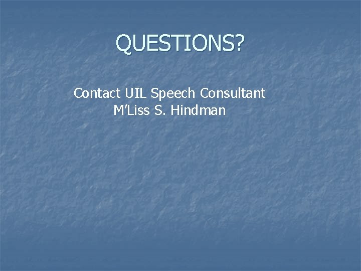 QUESTIONS? Contact UIL Speech Consultant M’Liss S. Hindman 