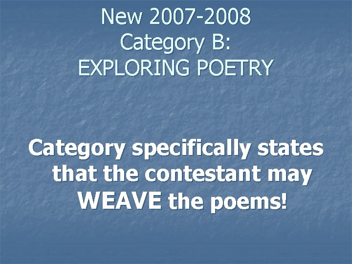 New 2007 -2008 Category B: EXPLORING POETRY Category specifically states that the contestant may