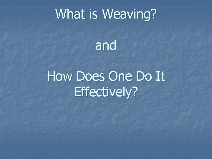 What is Weaving? and How Does One Do It Effectively? 