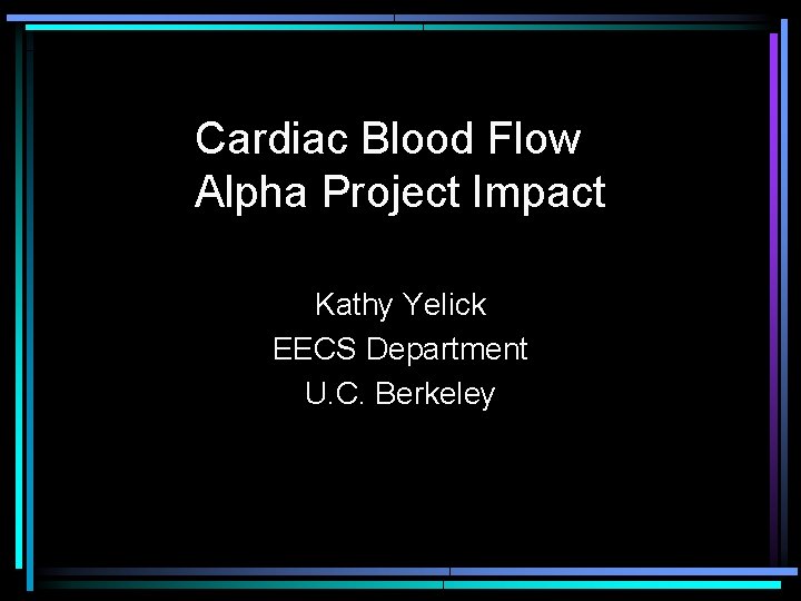 Cardiac Blood Flow Alpha Project Impact Kathy Yelick EECS Department U. C. Berkeley 