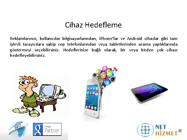 Cihaz Hedefleme Reklamlarınızı, kullanıcılar bilgisayarlarından, i. Phone'lar ve Android cihazlar gibi tam işlevli tarayıcılara